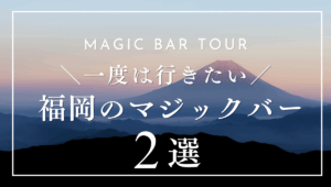 福岡でおすすめのマジックバー2選｜選び方やよくある質問も紹介！